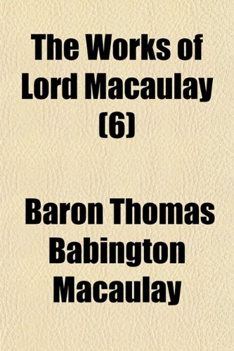 The Works of Lord Macaulay (6) (9781150524950) by Macaulay, Baron Thomas Babington