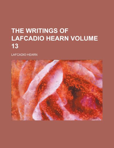 The writings of Lafcadio Hearn Volume 13 (9781150525063) by Hearn, Lafcadio