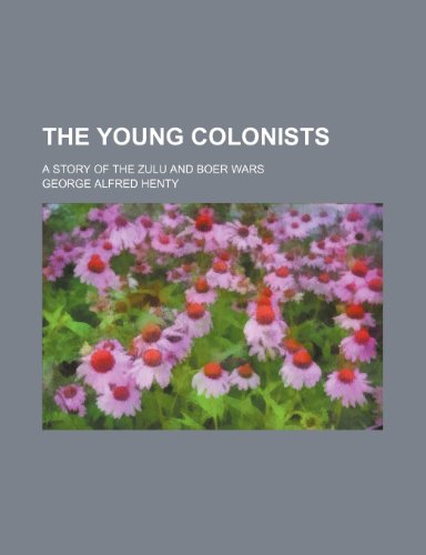 The Young Colonists; A Story of the Zulu and Boer Wars (9781150525124) by Henty, George Alfred