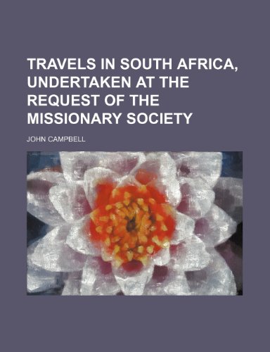 Travels in South Africa, undertaken at the request of the Missionary society (9781150526404) by Campbell, John