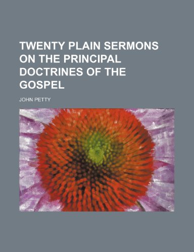Twenty plain sermons on the principal doctrines of the gospel (9781150526497) by Petty, John