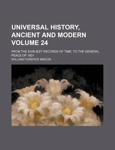 Universal history, ancient and modern Volume 24; from the earliest records of time, to the general peace of 1801 (9781150527715) by Mavor, William Fordyce