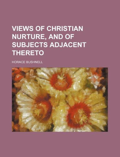 Views of Christian nurture, and of subjects adjacent thereto (9781150527760) by Bushnell, Horace