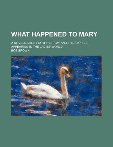 What Happened to Mary; A Novelization From the Play and the Stories Appearing in the Ladies' World (9781150528224) by Brown, Bob