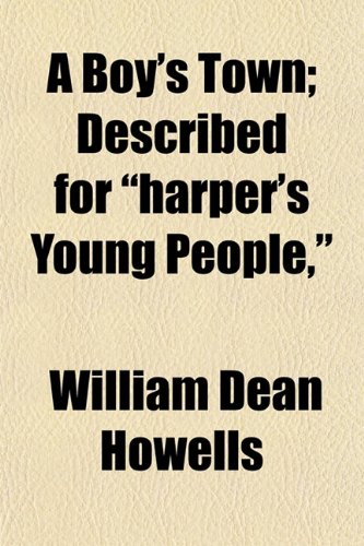 A Boy's Town; Described for "harper's Young People," (9781150530364) by Howells, William Dean