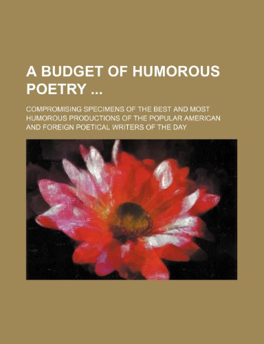 A Budget of Humorous Poetry; Compromising Specimens of the Best and Most Humorous Productions of the Popular American and Foreign Poetical Writers of the Day (9781150530432) by Lowell, James Russell