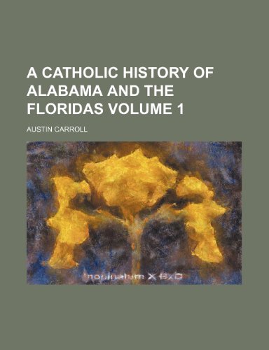 9781150530494: A Catholic history of Alabama and the Floridas Volume 1
