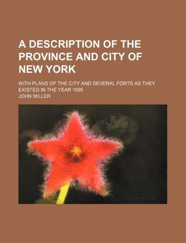 A Description of the Province and City of New York; With Plans of the City and Several Forts as They Existed in the Year 1695 (9781150531415) by Miller, John