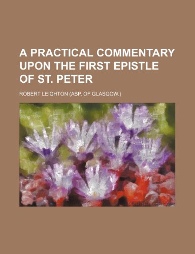 A Practical Commentary Upon the First Epistle of St. Peter (9781150532290) by Leighton, Robert