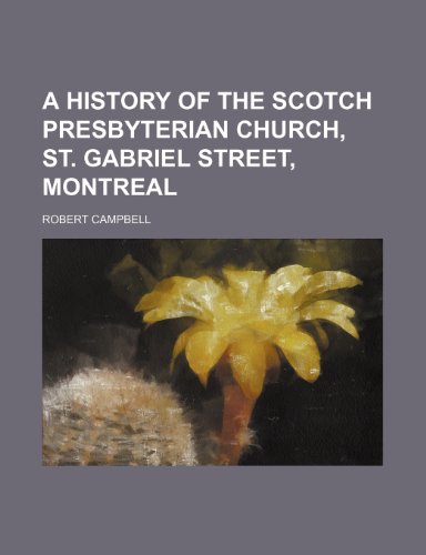 A history of the Scotch Presbyterian Church, St. Gabriel Street, Montreal (9781150535529) by Campbell, Robert