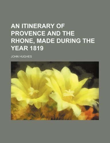 An itinerary of Provence and the Rhone, made during the year 1819 (9781150539954) by Hughes, John