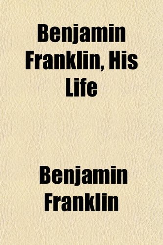 Benjamin Franklin, His Life (9781150543050) by Franklin, Benjamin