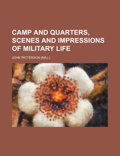 Camp and Quarters, Scenes and Impressions of Military Life (9781150544743) by Patterson, John