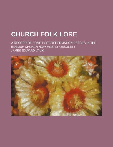 Church folk lore; a record of some post-reformation usages in the English Church now mostly obsolete (9781150546815) by Vaux, James Edward