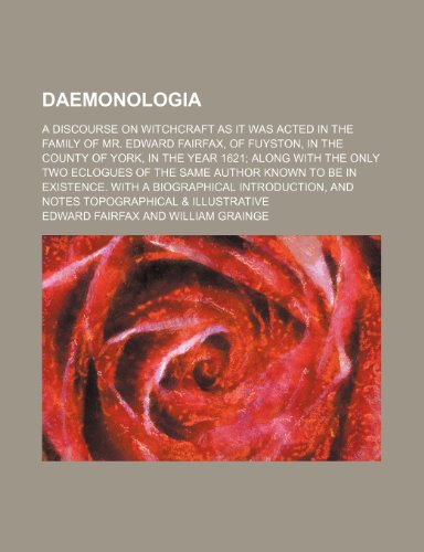 Daemonologia; A Discourse on Witchcraft as It Was Acted in the Family of Mr. Edward Fairfax, of Fuyston, in the County of York, in the Year 1621 Along ... Existence. With a Biographical Introduction (9781150547829) by Fairfax, Edward