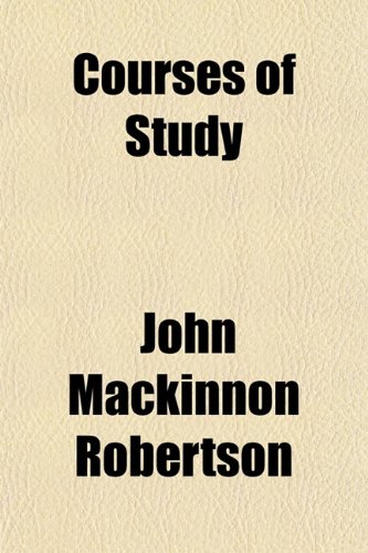 Courses of Study (9781150548406) by Robertson, John Mackinnon