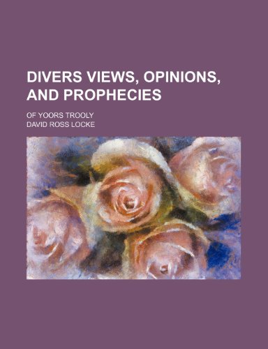 Divers Views, Opinions, and Prophecies; Of Yoors Trooly (9781150549632) by Locke, David Ross