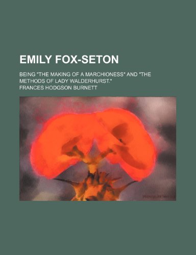 Emily Fox-Seton; being "The making of a marchioness" and "The methods of Lady Walderhurst." (9781150550287) by Burnett, Frances Hodgson