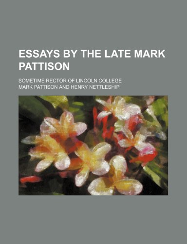 Essays by the Late Mark Pattison (Volume 1); Sometime Rector of Lincoln College (9781150550294) by Pattison, Mark