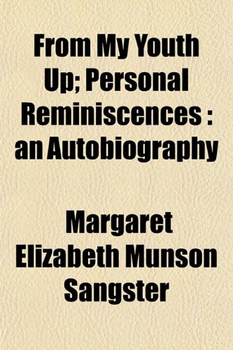 From My Youth Up; Personal Reminiscences an Autobiography (9781150554070) by Sangster, Margaret Elizabeth Munson