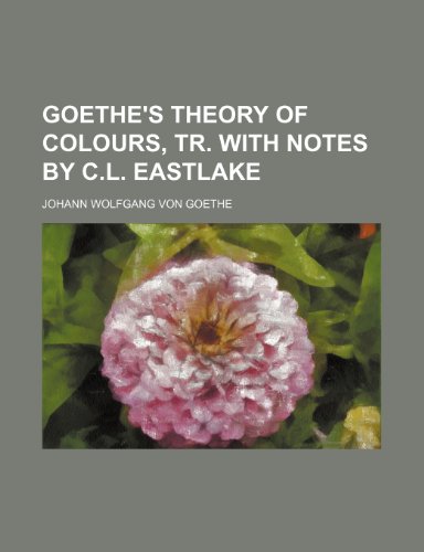 Goethe's Theory of Colours, Tr. With Notes by C.l. Eastlake (9781150554285) by Goethe, Johann Wolfgang Von