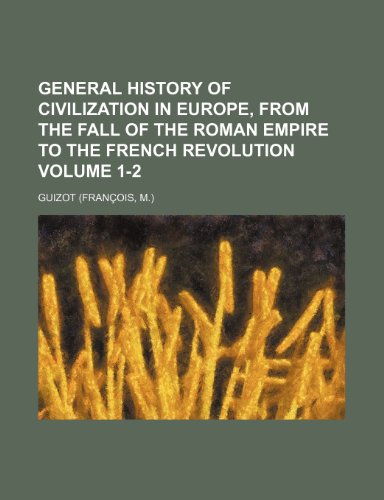General history of civilization in Europe, from the fall of the Roman empire to the French revolution Volume 1-2 (9781150554858) by Guizot