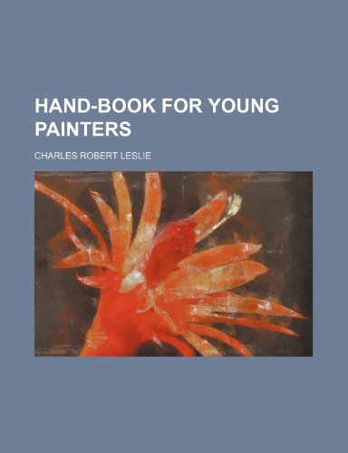 Hand-Book for Young Painters (9781150555770) by Leslie, Charles Robert