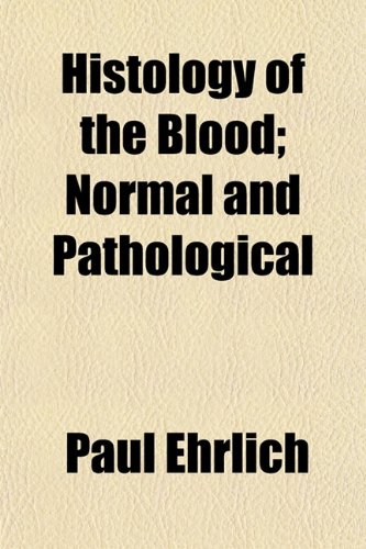 Histology of the Blood; Normal and Pathological (9781150556425) by Ehrlich, Paul