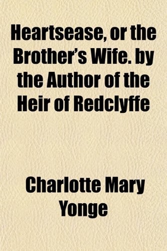 Heartsease, or the Brother's Wife. by the Author of the Heir of Redclyffe (9781150556708) by Yonge, Charlotte Mary
