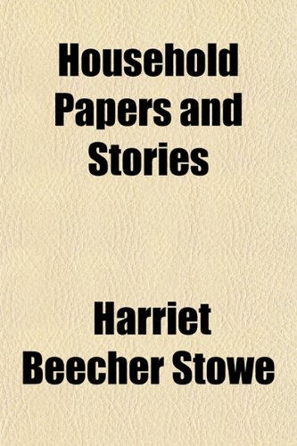 Household Papers and Stories (9781150559273) by Stowe, Harriet Beecher