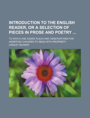 Introduction to the English Reader, or a Selection of Pieces in Prose and Poetry; To Which Are Added Rules and Observations for Assisting Children to Read with Propriety (9781150561504) by Murray, Lindley