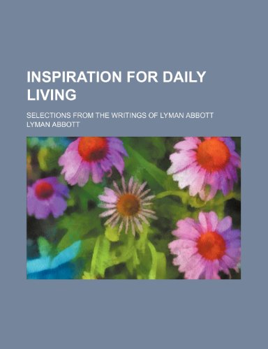 Inspiration for daily living; selections from the writings of Lyman Abbott (9781150561863) by Abbott, Lyman