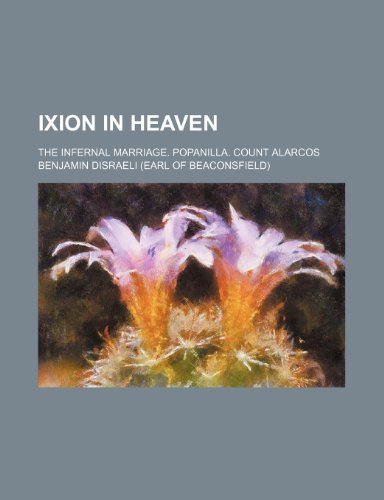 Ixion in heaven; The infernal marriage. Popanilla. Count Alarcos (9781150562280) by Disraeli, Benjamin