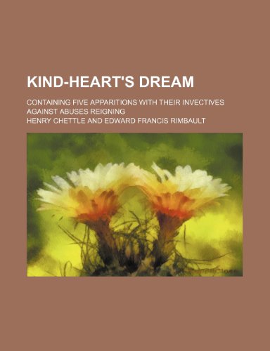 Kind-Heart's Dream; Containing Five Apparitions with Their Invectives Against Abuses Reigning (9781150563720) by Chettle, Henry