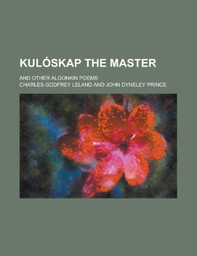 Kul Skap the Master; And Other Algonkin Poems (9781150564154) by Leland, Charles Godfrey