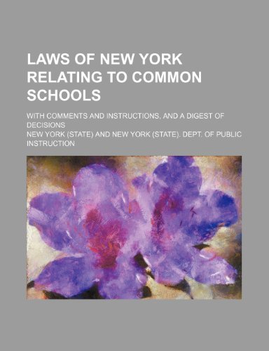 Laws of New York Relating to Common Schools; With Comments and Instructions, and a Digest of Decisions (9781150564338) by York, New