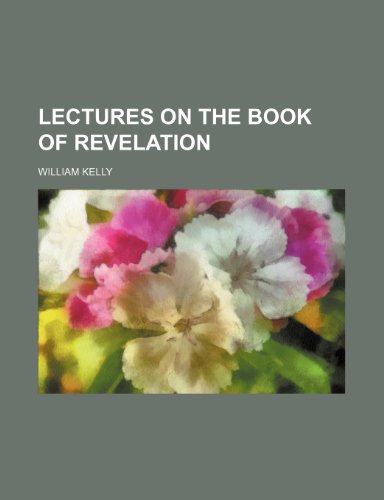 Lectures on the book of Revelation (9781150564833) by Kelly, William