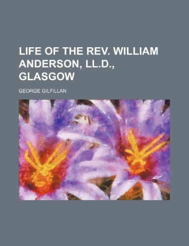 Life of the REV. William Anderson, LL.D., Glasgow (9781150568411) by Gilfillan, George