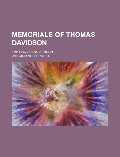 Memorials of Thomas Davidson; The Wandering Scholar (9781150573682) by Knight, William Angus