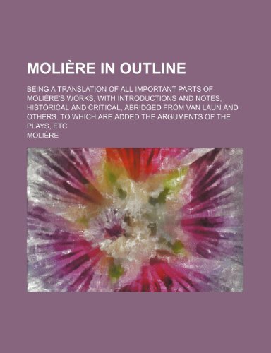 Moli Re in Outline; Being a Translation of All Important Parts of Moli Re's Works, with Introductions and Notes, Historical and Critical, Abridged Fro (9781150575211) by Molire