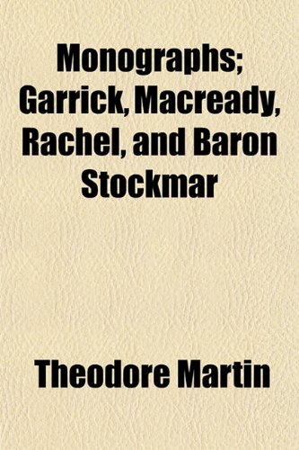 Monographs; Garrick, Macready, Rachel, and Baron Stockmar (9781150575372) by Martin, Theodore