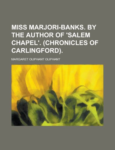 Miss Marjori-Banks. by the Author of 'Salem Chapel'. (Chronicles of Carlingford). (9781150575440) by Oliphant, Margaret Wilson