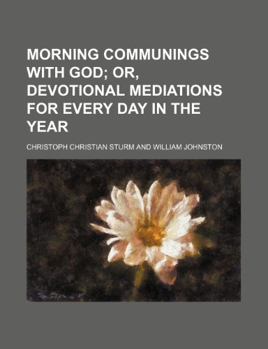 Morning Communings With God; Or, Devotional Mediations for Every Day in the Year (9781150576041) by Sturm, Christoph Christian