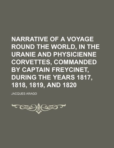 9781150577642: Narrative of a Voyage Round the World, in the Uranie and Physicienne Corvettes, Commanded by Captain Freycinet, During the Years 1817, 1818, 1819, and 1820