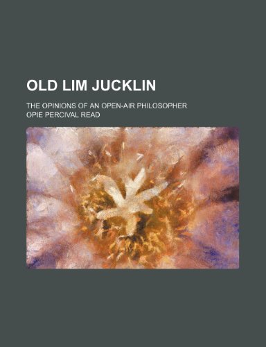 Old Lim Jucklin; The Opinions of an Open-Air Philosopher (9781150578915) by Read, Opie Percival