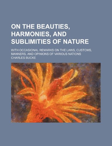 On the Beauties, Harmonies, and Sublimities of Nature (Volume 3); With Occasional Remarks on the Laws, Customs, Manners, and Opinions of Various Nations (9781150579998) by Bucke, Charles