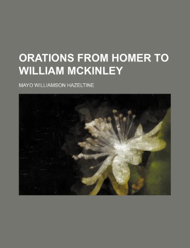 Orations from Homer to William McKinley (Volume 16) (9781150580161) by Hazeltine, Mayo Williamson
