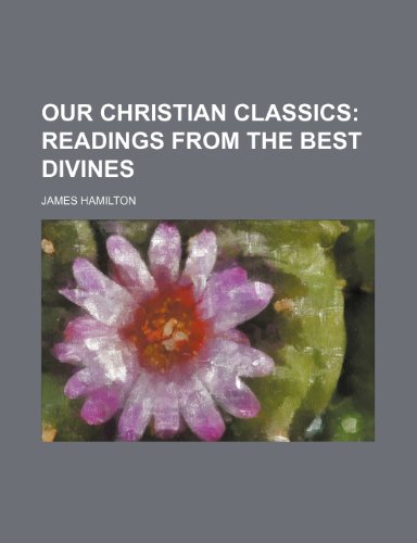 Our Christian Classics (Volume 2); Readings from the Best Divines (9781150580864) by Hamilton, James