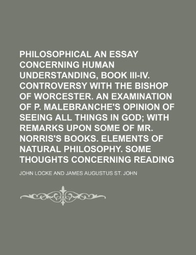 Philosophical Works; An essay concerning human understanding, book III-IV. Controversy with the Bishop of Worcester. An examination of P. ... remarks upon some of Mr. Norris's Volume 2 (9781150582912) by Locke, John