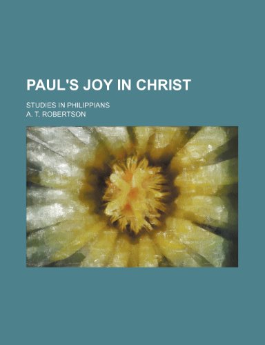 Paul's joy in Christ; studies in Philippians (9781150583599) by Robertson, A. T.